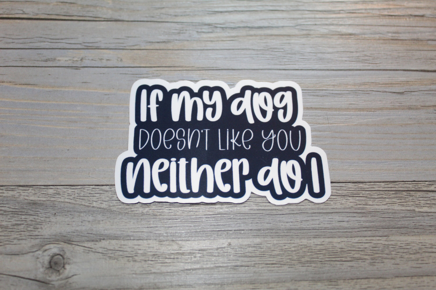 If My Dog Doesn't Like You Neither Do I Sticker