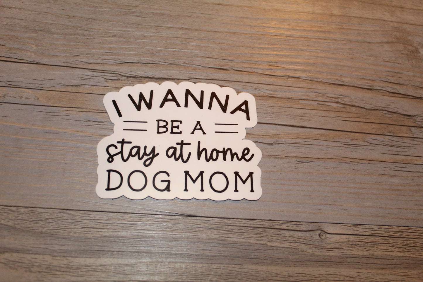 I Wanna Be A Stay At Home Dog Mom Sticker