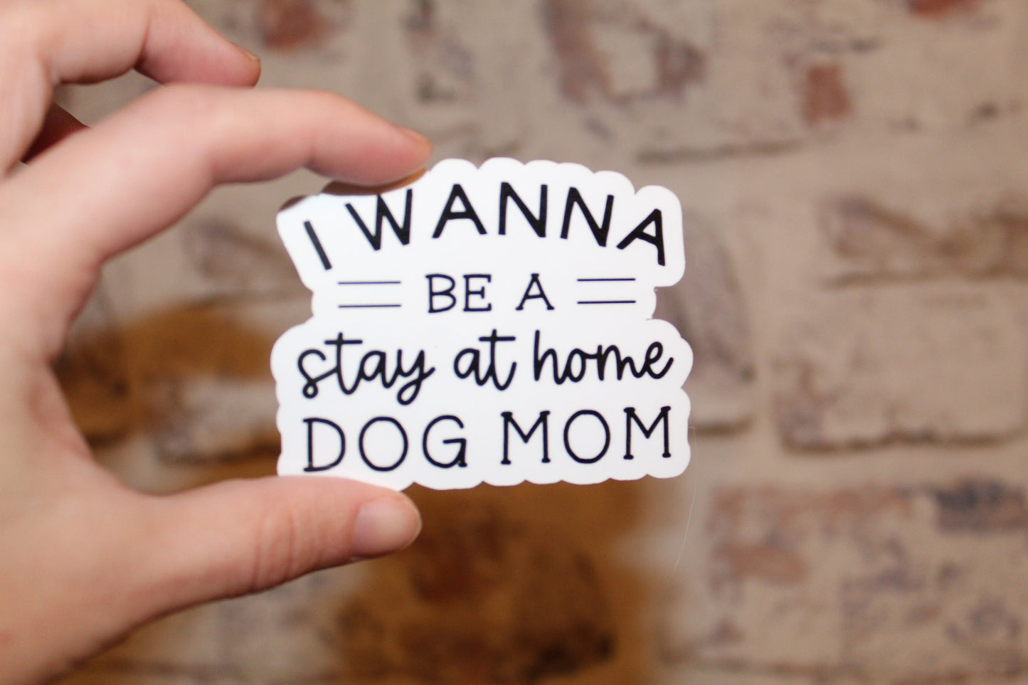 I Wanna Be A Stay At Home Dog Mom Sticker