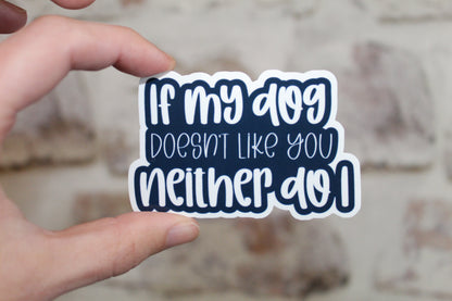 If My Dog Doesn't Like You Neither Do I Sticker