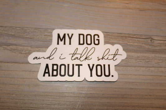 My Dog And I Talk Shit About You Sticker